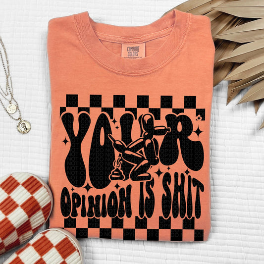YOUR OPINION IS SHIT T-SHIRT